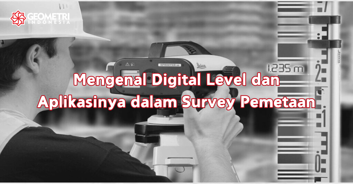 Mengenal Digital Level: Fungsi, Cara Kerja, dan Aplikasinya dalam Survey Pemetaan