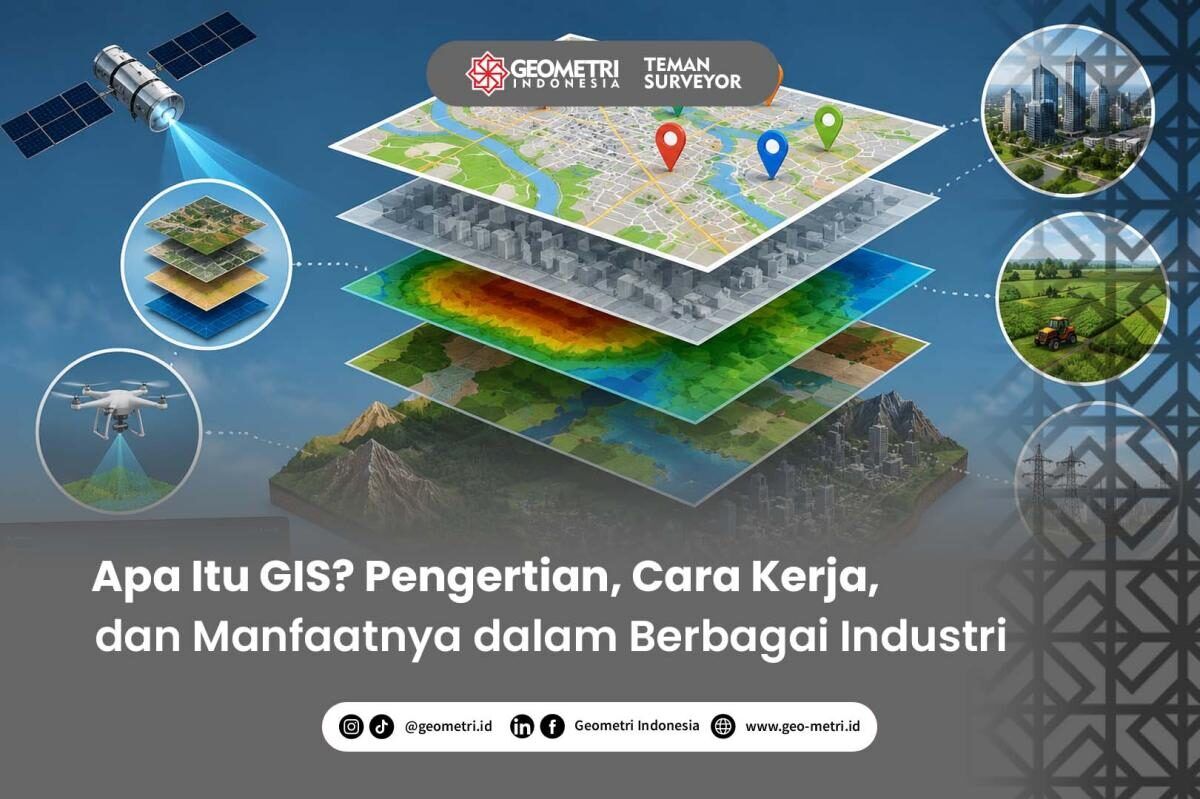 Apa Itu GIS? Pengertian, Cara Kerja, dan Manfaatnya dalam Berbagai Industri