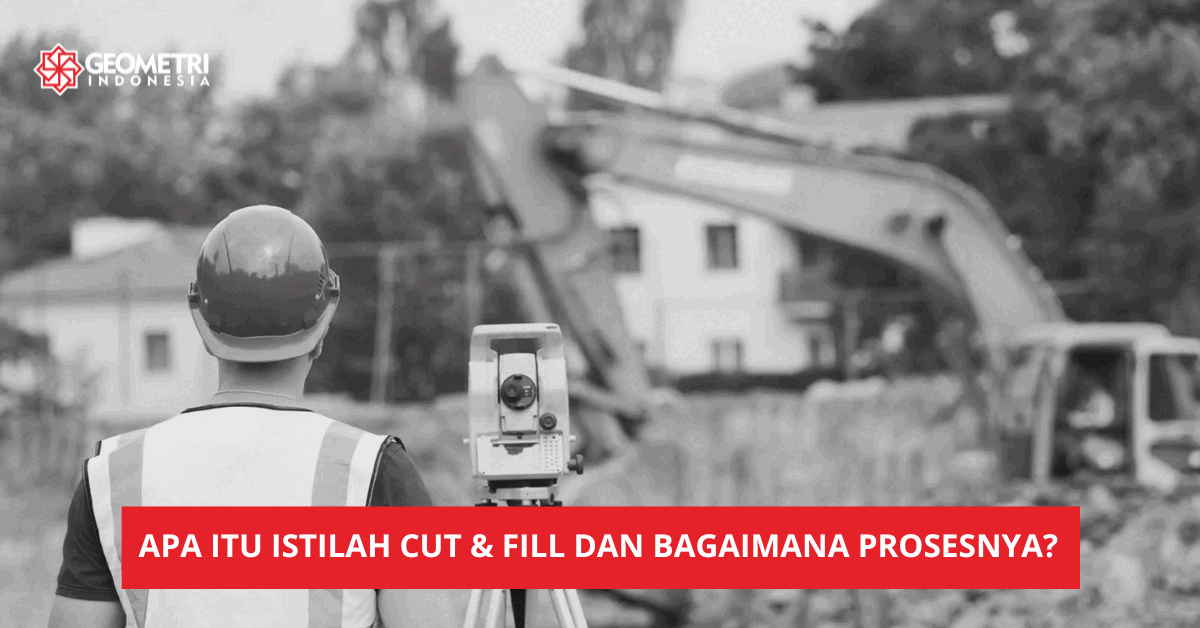 Apa itu Istilah Cut &amp; Fill dan Bagaimana Prosesnya?