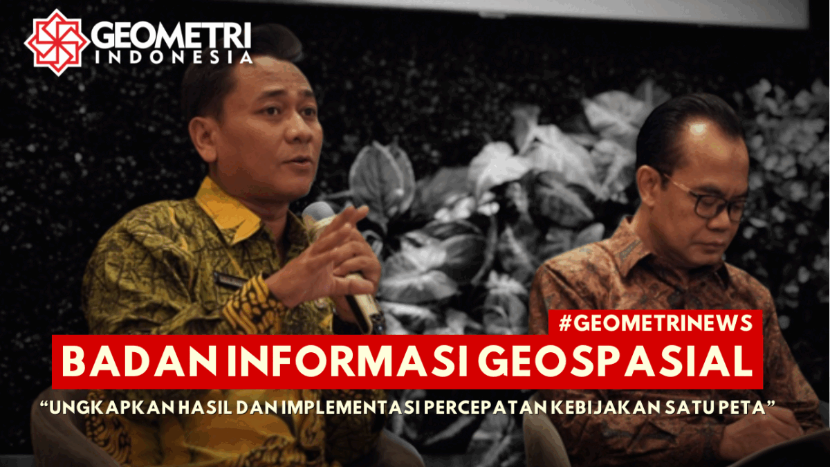 Badan Informasi Geospasial Ungkapkan Hasil dan Implementasi Percepatan Kebijakan Satu Peta